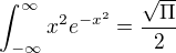 $\int_{-\infty }^{\infty }x^{2}e^{-x^{2}}=\frac{\sqrt{\Pi }}{2}$