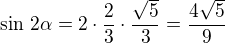 $\sin\,2\alpha=2\cdot\frac 23\cdot\frac{\sqrt5}{3}=\frac{4\sqrt5}{9}$