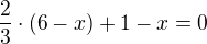 $\frac 23 \cdot (6 - x) + 1 -x = 0$
