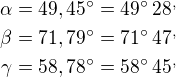 $\alpha=49,45^\circ=49^\circ\,28^,\\\beta=71,79^\circ=71^\circ\,47^,\\\gamma=58,78^\circ=58^\circ\,45^,$