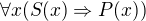 $\forall x(S(x)\Rightarrow P(x))$
