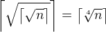 $\left\lceil \sqrt{\left\lceil \sqrt{n} \right\rceil} \right\rceil = \left\lceil \sqrt[4]{n} \right\rceil $