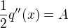$\frac{1}{2}q''(x)=A$
