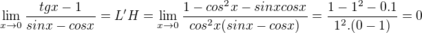 $\lim_{x\to0}\frac{tg x-1}{sinx-cosx}=L'H=\lim_{x\to0}\frac{1-cos^{2}x-sinxcosx}{cos^{2}x(sinx-cosx)}=\frac{1-1^{2}-0.1}{1^{2}.(0-1)}=0$