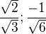 $\frac{\sqrt{2}}{\sqrt{3}} ; \frac{-1}{\sqrt{6}}$