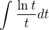 $\int_{}^{}\frac{\ln t}{t} dt$