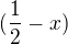 $(\frac{1}{2}- x)$