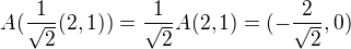 $A(\frac{1}{\sqrt{2}}(2,1))=\frac{1}{\sqrt{2}}A(2,1)=(-\frac{2}{\sqrt{2}},0)$