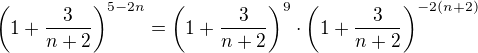 $\bigg(1+\frac{3}{n+2}\bigg)^{5-2n}=\bigg(1+\frac{3}{n+2}\bigg)^9\cdot\bigg(1+\frac{3}{n+2}\bigg)^{-2(n+2)}$