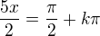 $\frac{5x}2=\frac\pi2 +k\pi$