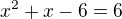 $x^{2}+x-6=6$