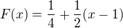 $F(x) = \frac14 +\frac12 (x-1) $