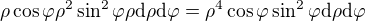 $\rho \cos \varphi \rho^2 \sin^2 \varphi \rho \mathrm{d}\rho \mathrm{d}\varphi=\rho^4\cos \varphi \sin^2 \varphi \mathrm{d}\rho \mathrm{d}\varphi$