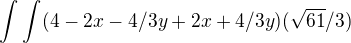 $\int_{}^{}\int_{}^{} (4-2x-4/3y +2x +4/3y)(\sqrt{61}/3)$