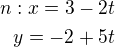 $n: x=3-2t\\y=-2+5t$