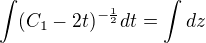 $\int(C_1-2t)^{-\frac12}dt=\int dz$