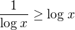 $\frac{1}{\log_{}x}\ge \log_{}x$