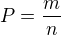 $P=\frac{m}{n}$