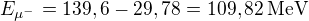 kopírovat do textarea $E_{\mu^-} = 139,6-29,78 = 109,82\operatorname{MeV}$