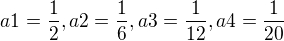 $a1=\frac{1}{2},a2=\frac{1}{6},a3=\frac{1}{12},a4=\frac{1}{20}$