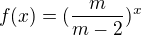 $f(x) = (\frac{m}{m-2})\mathrm{}^{x}$