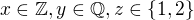 $x\in \mathbb{Z},y\in \mathbb{Q},z\in \{1,2\}$