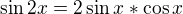 $\sin2x=2\sin x*\cos x$