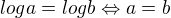 $loga=logb\Leftrightarrow a=b$