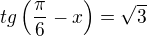 $tg \(\frac{\pi}{6}-x\)=\sqrt{3}$