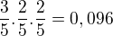 $\frac{3}{5}.\frac{2}{5}.\frac{2}{5}=0,096$