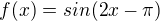 $f(x) = sin(2x-\pi )$