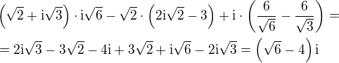 $\left(\sqrt{2}+\mathrm{i}\sqrt{3}\right)\cdot\mathrm{i}\sqrt{6}-\sqrt{2}\cdot\left(2\mathrm{i}\sqrt{2}-3\right)+\mathrm{i}\cdot\left(\frac{6}{\sqrt{6}}-\frac{6}{\sqrt{3}}\right)=\nl =2\mathrm{i}\sqrt{3}-3\sqrt{2}-4\mathrm{i}+3\sqrt{2}+\mathrm{i}\sqrt{6}-2\mathrm{i}\sqrt{3}=\left(\sqrt{6}-4\right)\mathrm{i}$