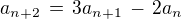$a_{n+2}\,=\,3a_{n+1}\,-\,2a_n$