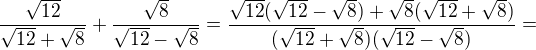 $\frac{\sqrt{12}}{\sqrt{12}+\sqrt{8}}+\frac{\sqrt{8}}{\sqrt{12}-\sqrt{8}}=\frac{\sqrt{12}(\sqrt{12}-\sqrt{8})+\sqrt{8}(\sqrt{12}+\sqrt{8})}{(\sqrt{12}+\sqrt{8})(\sqrt{12}-\sqrt{8})}=$