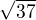 $\sqrt{37}$