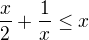 $\frac x2+\frac 1x\le x$