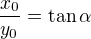 $\frac{x_0}{y_0}=\tan\alpha$