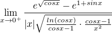 $\lim_{x\to0^{+}}\frac{e^{\sqrt{cos x}}-e^{1+sinx}}{|x|\sqrt{\frac{ln(cosx)}{cosx-1}\cdot \frac{cosx-1}{x^{2}}}}$