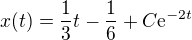 $x(t) = \frac{1}{3}t - \frac{1}{6} + C{\rm e}^{-2t}$