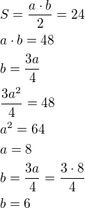 $S=\frac{a\cdot b}{2}=24\nla\cdot b=48\nlb=\frac{3a}{4}\nl\frac{3a^2}{4}=48\nla^2=64\nla=8\nlb=\frac{3a}{4}=\frac{3\cdot 8}{4}\nlb=6$