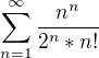 $\sum_{n=1}^{\infty }\frac{n^{n}}{2^{n}*n!}$