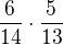 $\frac{6}{14}\cdot \frac{5}{13}$