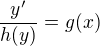 $\frac{y'}{h(y)} = g(x)$