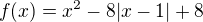 kopírovat do textarea $f(x)=x^2-8|x-1|+8$
