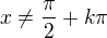 $x \not= \frac{\pi}{2}+k\pi$