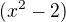 $(x^2-2)$