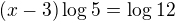 $(x-3)\log_{}5=\log_{}12$