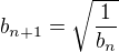 $b_{n+1} = \sqrt{\frac {1}{b_n}}$