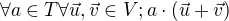 $\forall a\in T\forall \vec{u},\vec{v}\in V;a\cdot (\vec{u}+\vec{v})$