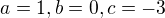 $a = 1, b = 0, c = -3$
